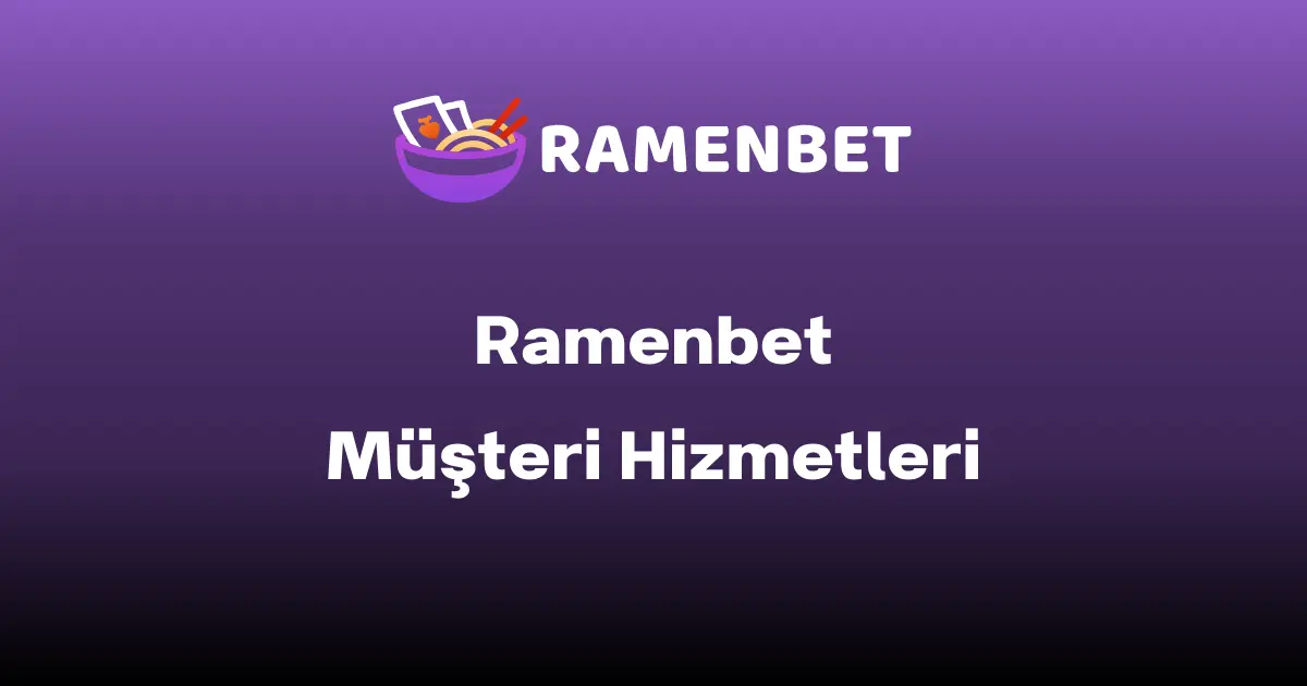 Ramenbet Muşteri Hizmetleri ve Destek Birimi